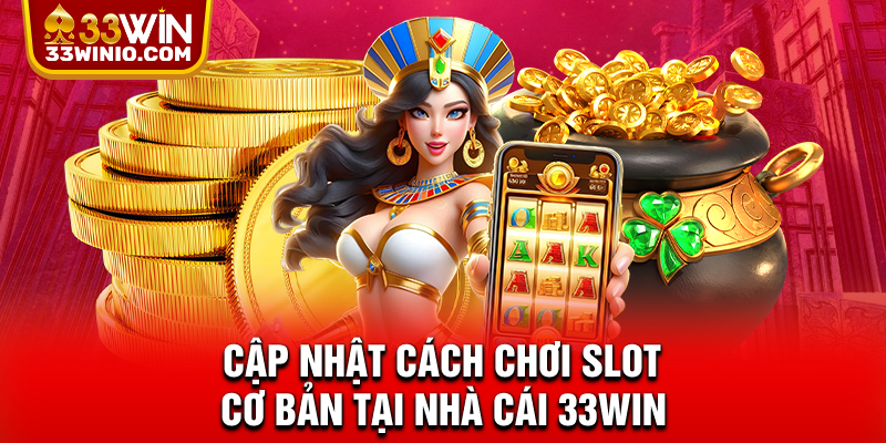 Cập nhật cách chơi slot cơ bản tại nhà cái 33WIN