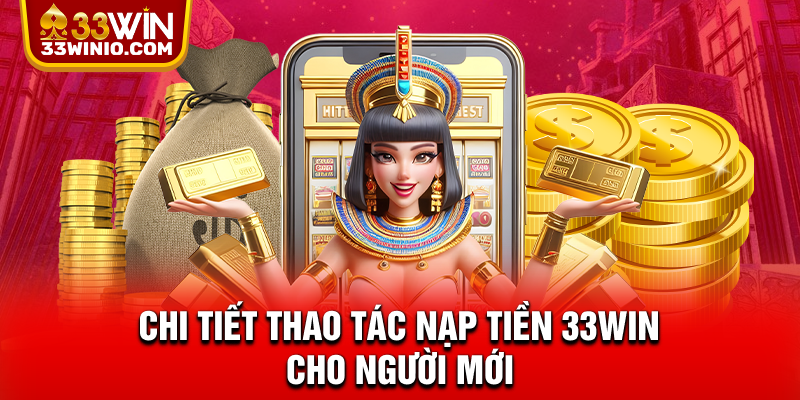 Chi tiết thao tác nạp tiền 33WIN cho người mới