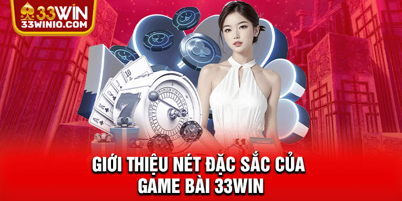 Giới thiệu nét đặc sắc của game bài 33WIN