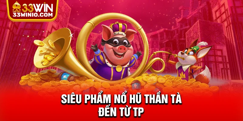 Siêu phẩm Nổ Hũ Thần Tài đến từ TP