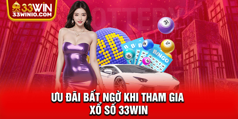 Ưu đãi bất ngờ khi tham gia Xổ Số 33WIN