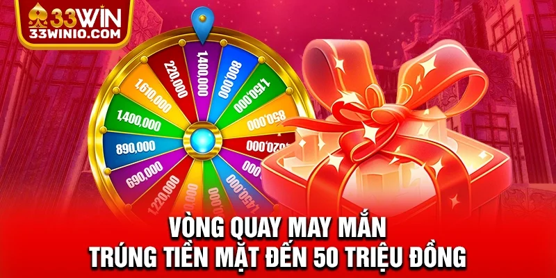 Vòng quay may mắn trúng tiền mặt đến 50 triệu đồng