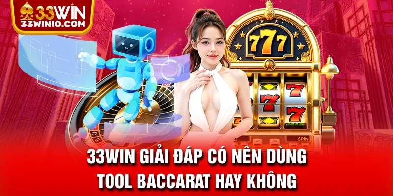 Tool Baccarat: Giải Mã Công Cụ Hỗ Trợ Người Chơi Thắng Lớn % 33WIN giải đáp có nên dùng tool Baccarat hay không