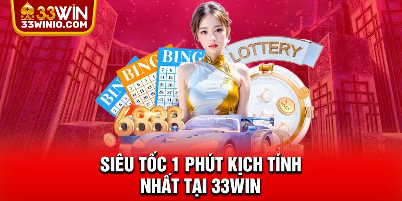 Siêu tốc 1 phút kịch tính nhất tại 33WIN