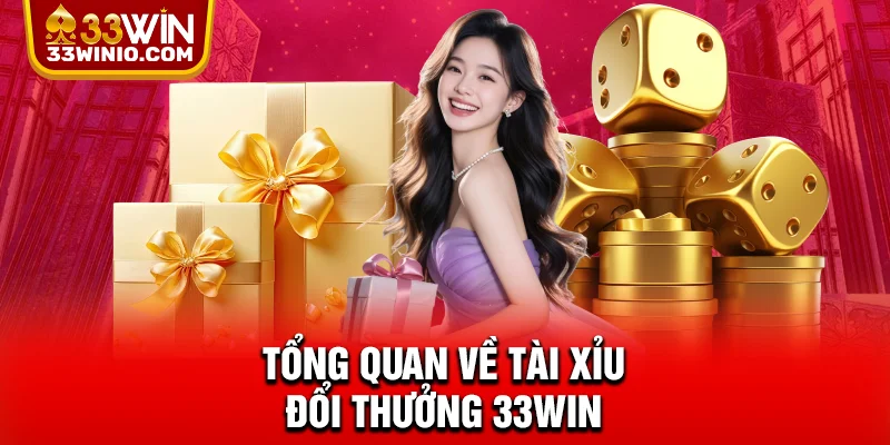 Tổng quan về tài xỉu đổi thưởng 33WIN