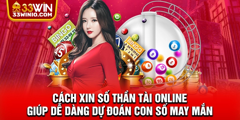 Cách xin số Thần Tài online giúp dễ dàng dự đoán con số may mắn